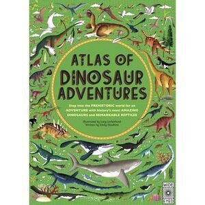 Atlas of Dinosaur Adventures: Step Into a Prehistoric World -- Emily Hawkins